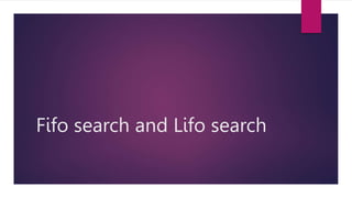 Fifo search and Lifo search
 