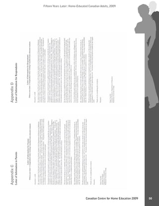 Fifteen Years Later: Home-Educated Canadian Adults, 2009Fifteen Years Later: Home-Educated Canadian Adults, 2009
50Canadian Centre for Home Education 2009
AppendixC
LetterofInformationtoParents
AppendixD
LetterofInformationforRespondents
 