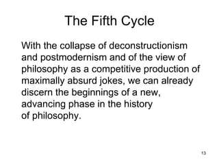 Fourth Cycle (Analytical)
Frege ViennaCircle Wittgenstein2o Rorty
Wittgenstein1o Gödel Quine Feyerabend
Russell Tarski Goodman 13
 