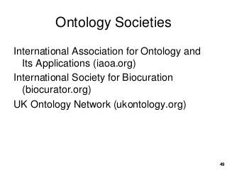 Ontology Societies
International Association for Ontology and
Its Applications (iaoa.org)
International Society for Biocuration
(biocurator.org)
UK Ontology Network (ukontology.org)
49
 