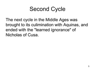 Second Cycle
Rediscovery of Scotism Ockham, Lull,
Aristotle by Augustine Nominalists Nicholas of
and Early Scholastics Cusa 5
Aquinas
learned
ignorance
 