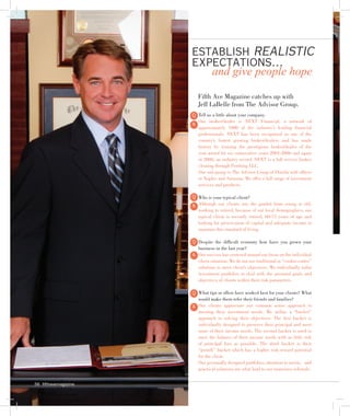 establish realistic
                      expectations...
                                 and give people hope

                          Fifth Ave Magazine catches up with
                          Jeff LaBelle from The Advisor Group.
                      Q Tell us a little about your company.
                          Our broker/dealer is NEXT Financial, a network of
                      A
                          approximately 1000 of the industry’s leading financial
                          professionals. NEXT has been recognized as one of the
                          country’s fastest growing broker/dealers and has made
                          history by winning the prestigious broker/dealer of the
                          year award for six consecutive years 2001-2006 and again
                          in 2008, an industry record. NEXT is a full service broker
                          clearing through Pershing LLC.
                          Our sub-group is The Advisor Group of Florida with offices
                          in Naples and Sarasota. We offer a full range of investment
                          services and products.

                      Q Who is your typical client?
                      A Although our clients run the gambit from young to old,
                          working to retired, because of our local demographics, our
                          typical client is recently retired, 60-75 years of age and
                          looking for preservation of capital and adequate income to
                          maintain this standard of living.

                      Q Despite the difficult economy how have you grown your
                        business in the last year?
                      A Our success has centered around our focus on the individual
                        client situation. We do not use traditional or “cookie-cutter”
                        solutions to meet client’s objectives. We individually tailor
                        investment portfolios to deal with the personal goals and
                        objectives of clients within their risk parameters.

                      Q What tips or offers have worked best for your clients? What
                        would make them refer their friends and families?
                      A Our clients appreciate our common sense approach to
                        meeting their investment needs. We utilize a “bucket”
                        approach to solving their objectives. The first bucket is
                        individually designed to preserve their principal and meet
                        some of their income needs. The second bucket is used to
                        meet the balance of their income needs with as little risk
                        of principal loss as possible. The third bucket is their
                        “growth” bucket which has a higher risk-reward potential
                        for the client.
                        Our personally designed portfolios, attention to needs, and
                        practical solutions are what lead to our numerous referrals.


56 fifthavemagazine
 