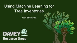 Using Machine Learning for
Tree Inventories
Josh Behounek
 