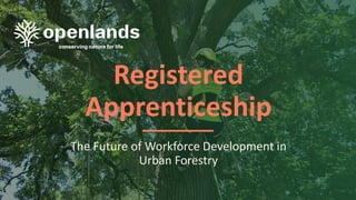 Registered
Apprenticeship
The Future of Workforce Development in
Urban Forestry
 