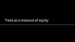 Trees as a measure of equity
 