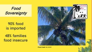 Food
Sovereignty
90% food
is imported
48% families
food insecure
Photo Credit: NiU NOW!
 