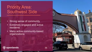 Priority Area:
Southwest Side
50
• Strong sense of community
• Extremely engaged and active
residents
• Many active community-based
organizations
 