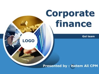 Corporate
          finance
                           Gol team
LOGO




       Presented by : Hatem Ali CPM
 