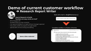 Starts with email to: ellie@fifthdimension.ai
Completes workflow in a fraction of the time
Demo of current customer workﬂow
➔ Research Report Writer
Head of Research at Savills
“Numbers are easy, words are hard”
• 35 to 45 years old
• Studied STEM at a top university
• Can spend £1,500pcm on SaaS without manager approval
• Has public proﬁle as property thought leader
• Spends 50% of time writing and editing
demo video redacted
 