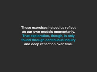 These exercises helped us reflect
on our own models momentarily.
 True exploration, though, is only
found through continuo...