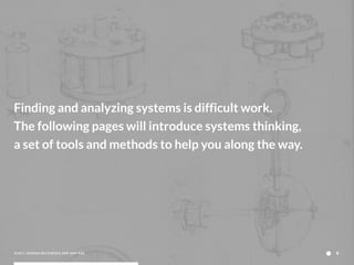 Finding and analyzing systems is difficult work.
The following pages will introduce systems thinking,
a set of tools and m...