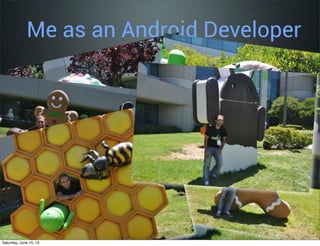 Me as an Android Developer
Saturday, June 15, 13
 