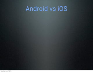 Android vs iOS
Saturday, June 15, 13
 