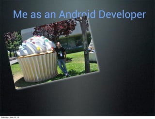 Me as an Android Developer
Saturday, June 15, 13
 