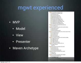 mgwt experienced
• MVP
• Model
• View
• Presenter
• Maven Archetype
Saturday, June 15, 13
 