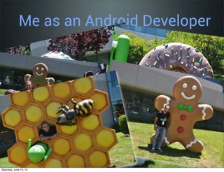 Me as an Android Developer
Saturday, June 15, 13
 