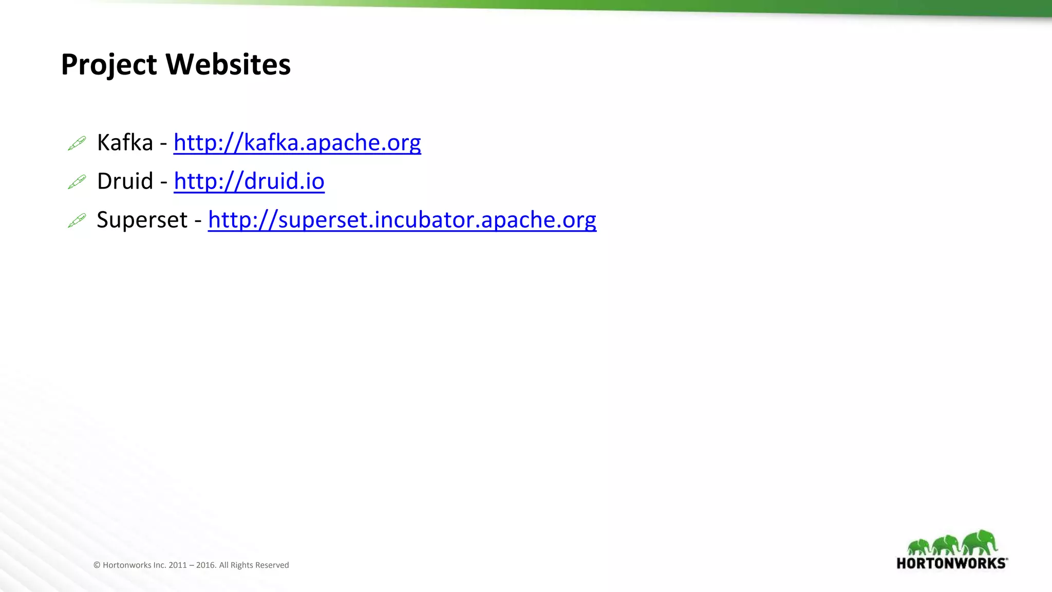 © Hortonworks Inc. 2011 – 2016. All Rights Reserved
Project Websites
 Kafka - http://kafka.apache.org
 Druid - http://druid.io
 Superset - http://superset.incubator.apache.org
 