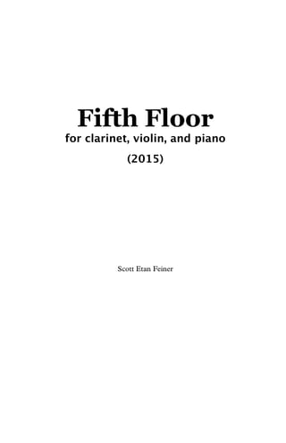 Fifth Floor
for clarinet, violin, and piano
(2015)
Scott Etan Feiner
 