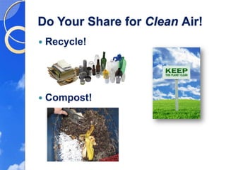Do Your Share for Clean Air!
 Recycle!




 Compost!
 