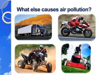 What else causes air pollution?
 
