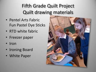 Fifth Grade Quilt ProjectQuilt drawing materialsPentel Arts Fabric Fun Pastel Dye SticksRTD white fabricFreezer paperIronIroning BoardWhite Paper