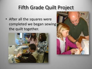 Fifth Grade Quilt ProjectAfter all the squares were completed we began sewing the quilt together. 
