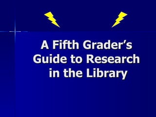 A Fifth Grader’s Guide to Research  in the Library 