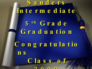 Sanders Intermediate 5 th  Grade Graduation Congratulations  Class of 2009 