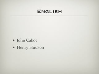 English



• John Cabot
• Henry Hudson
 