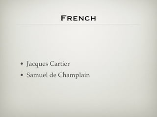 French



• Jacques Cartier
• Samuel de Champlain
 
