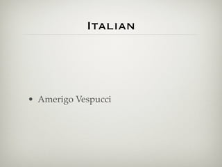 Italian




• Amerigo Vespucci
 