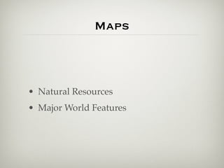 Maps



• Natural Resources
• Major World Features
 