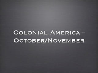Colonial America -
October/November
 