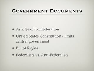 Government Documents


• Articles of Confederation
• United States Constitution - limits
  central government
• Bill of Rights
• Federalists vs. Anti-Federalists
 