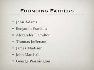 Founding Fathers
• John Adams
• Benjamin Franklin
• Alexander Hamilton
• Thomas Jefferson
• James Madison
• John Marshall
• George Washington
 