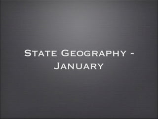 State Geography -
     January
 