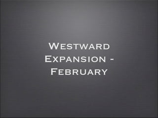 Westward
Expansion -
 February
 