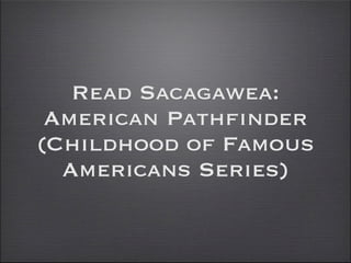 Read Sacagawea:
 American Pathfinder
(Childhood of Famous
  Americans Series)
 