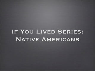 If You Lived Series:
 Native Americans
 