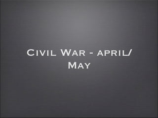 Civil War - april/
       May
 