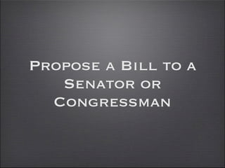 Propose a Bill to a
   Senator or
  Congressman
 