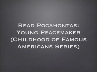 Read Pocahontas:
  Young Peacemaker
(Childhood of Famous
  Americans Series)
 
