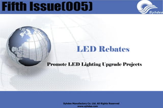 LED Rebates
Promote LED Lighting Upgrade Projects
Syhdee Manufactory Co. Ltd. All Rights Reserved
www.syhdee.com
 