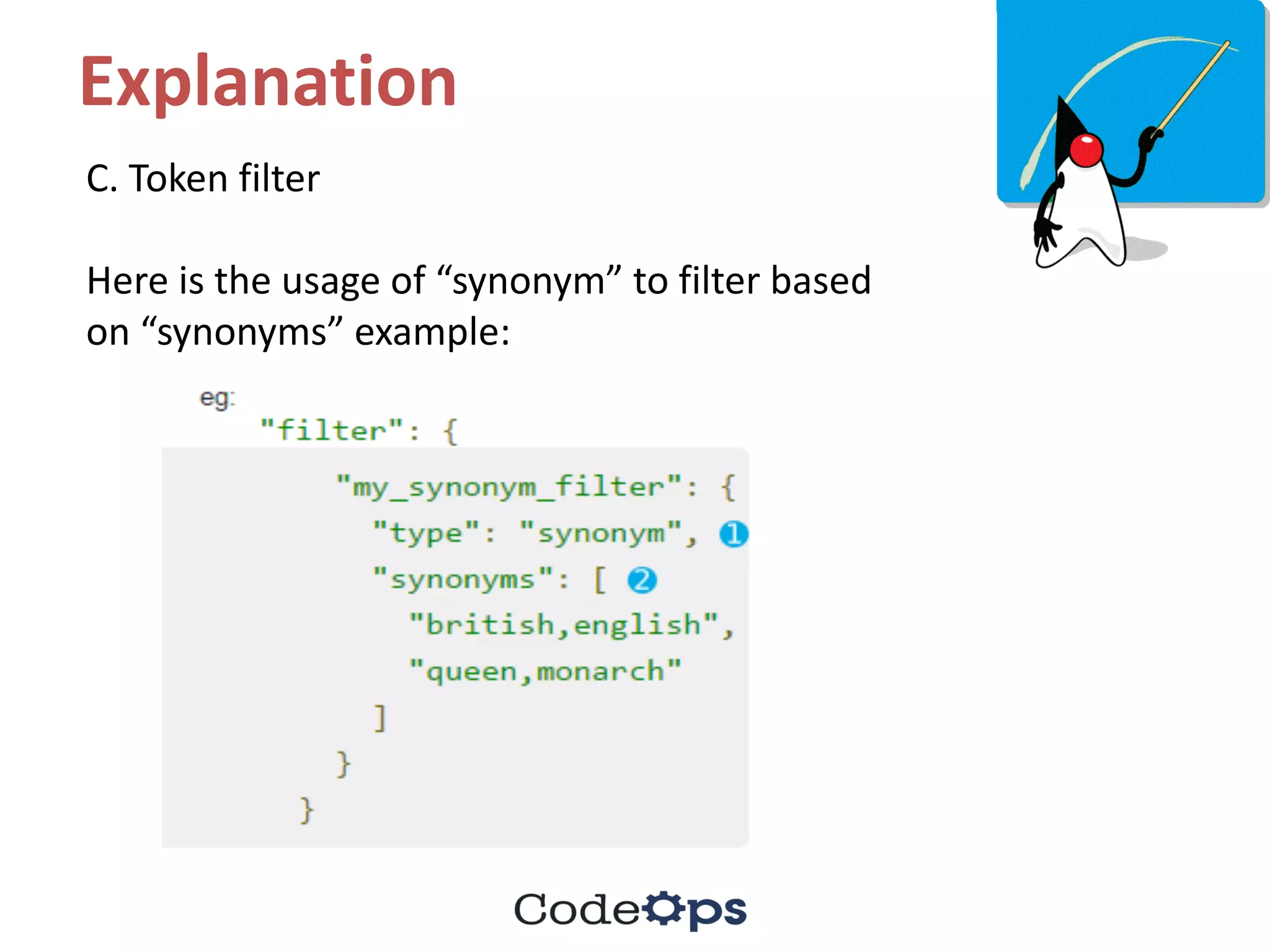 Explanation
C.	Token	filter
Here	is	the	usage	of	“synonym”	to	filter	based	
on	“synonyms”	example:
 