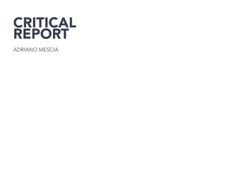 CRItiCAL
REPORT
ADRIANO MESCIA
 