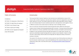 Table of Contents

Introduction
The Avaya Asia Pacific Customer Experience Index has become an established key measure of the

Introduction

1

SECTION 1: The Importance of Good Service

2

Pacific. Based on its success, the Customer Experience Index has been expanded to provide a deeper

SECTION 2: The Multi-Channel Landscape

3

and richer understanding of consumer attitudes, experiences and expectations with regards to the use

SECTION 3: Future Channel Usage

4

SECTION 4: Key Research Findings

5

SECTION 5: How do Organizations Respond?

5

Index is based on an extensive quantitative study of APAC consumers conducted via web-based and

About Fifth Quadrant

6

telephone surveys conducted in partnership with Fifth Quadrant. The study covers consumer use,

contact center customer experience, valued by Avaya customers and service organizations across Asia

of different customer service channels with an emphasis on new technology solutions.
Now in its sixth year, the Avaya Asia Pacific Customer Experience Index reflects the full range of
customer service channels now being demanded by APAC consumers. The Avaya Customer Experience

experience and attitudes towards existing and future customer service channels. A total of n=2,445
consumers representing a wide distribution of demographic life stage and industry verticals were
involved in the study.
The purpose of this document is to provide a summary and overview of the key themes and take outs
from the research results this year. For more detailed findings of the results including across country
comparisons, please refer to the PowerPoint report “The Avaya Asia Pacific Customer Experience
Index 2013”.

Page | 1

Avaya Asia Pacific Customer Experience Index 2013|APAC Summary

 