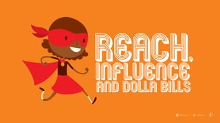 INFLUENCE
REACH,
AND Dolla bills
 
