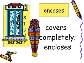 covers completely; encloses encases armor encases extinct hideous plunged serpent 