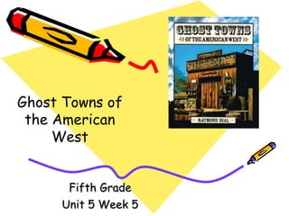 Fifth Grade Unit 5 Week 5 Ghost Towns of the American West 