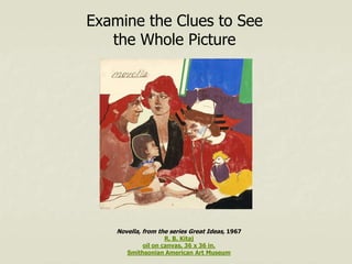 Examine the Clues to See the Whole Picture Novella, from the series Great Ideas, 1967R. B. Kitaj  oil on canvas, 36 x 36 in.  Smithsonian American Art Museum 